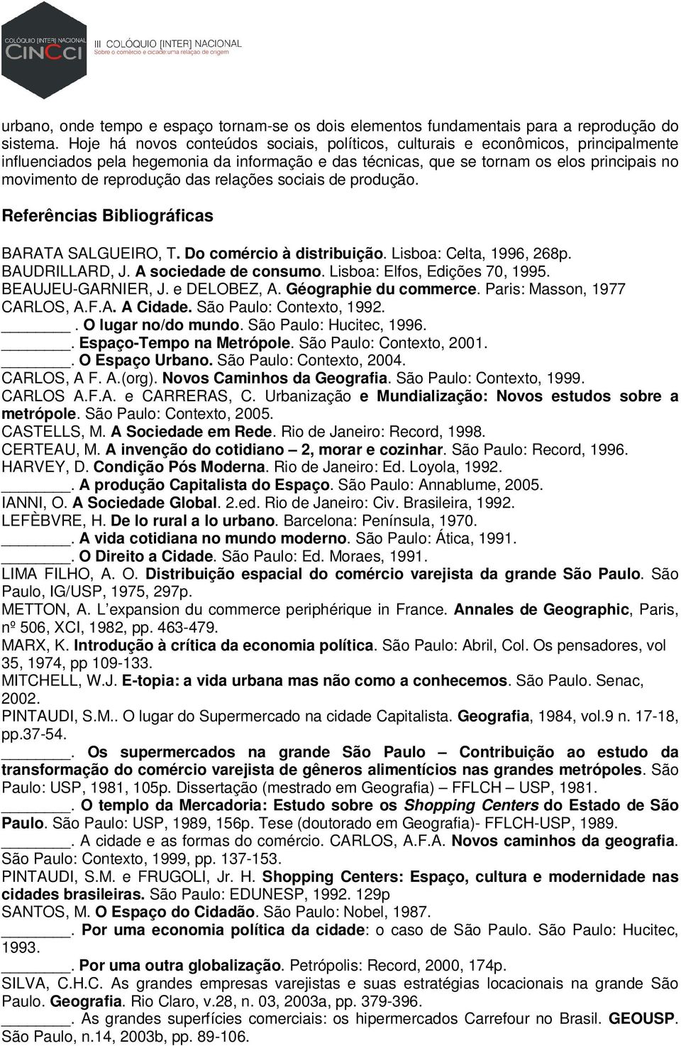 reprodução das relações sociais de produção. Referências Bibliográficas BARATA SALGUEIRO, T. Do comércio à distribuição. Lisboa: Celta, 1996, 268p. BAUDRILLARD, J. A sociedade de consumo.