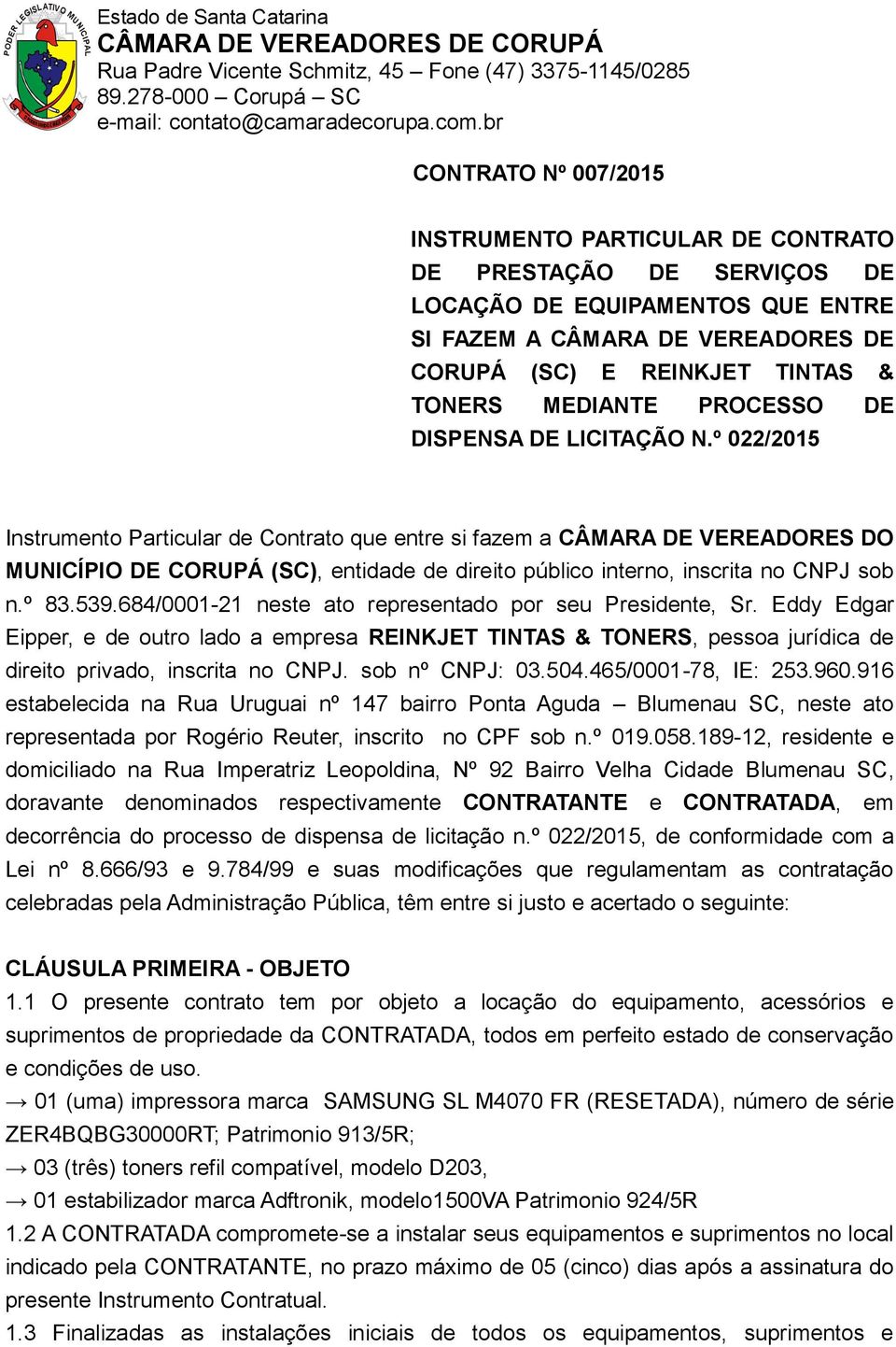 º 022/2015 Instrumento Particular de Contrato que entre si fazem a CÂMARA DE VEREADORES DO MUNICÍPIO DE CORUPÁ (SC), entidade de direito público interno, inscrita no CNPJ sob n.º 83.539.