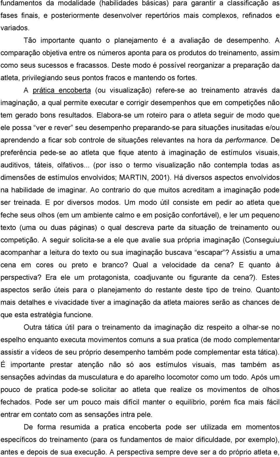 Deste modo é possível reorganizar a preparação da atleta, privilegiando seus pontos fracos e mantendo os fortes.