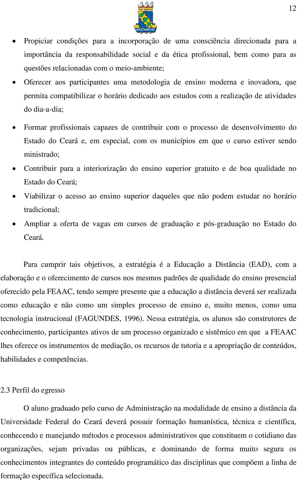 profissionais capazes de contribuir com o processo de desenvolvimento do Estado do Ceará e, em especial, com os municípios em que o curso estiver sendo ministrado; Contribuir para a interiorização do