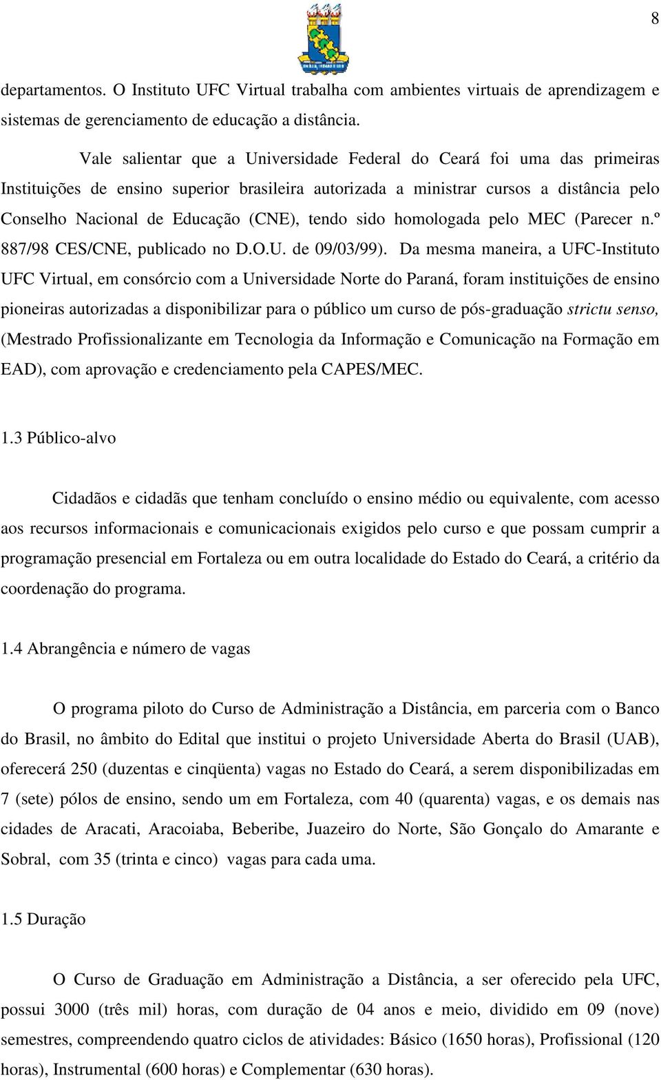 tendo sido homologada pelo MEC (Parecer n.º 887/98 CES/CNE, publicado no D.O.U. de 09/03/99).