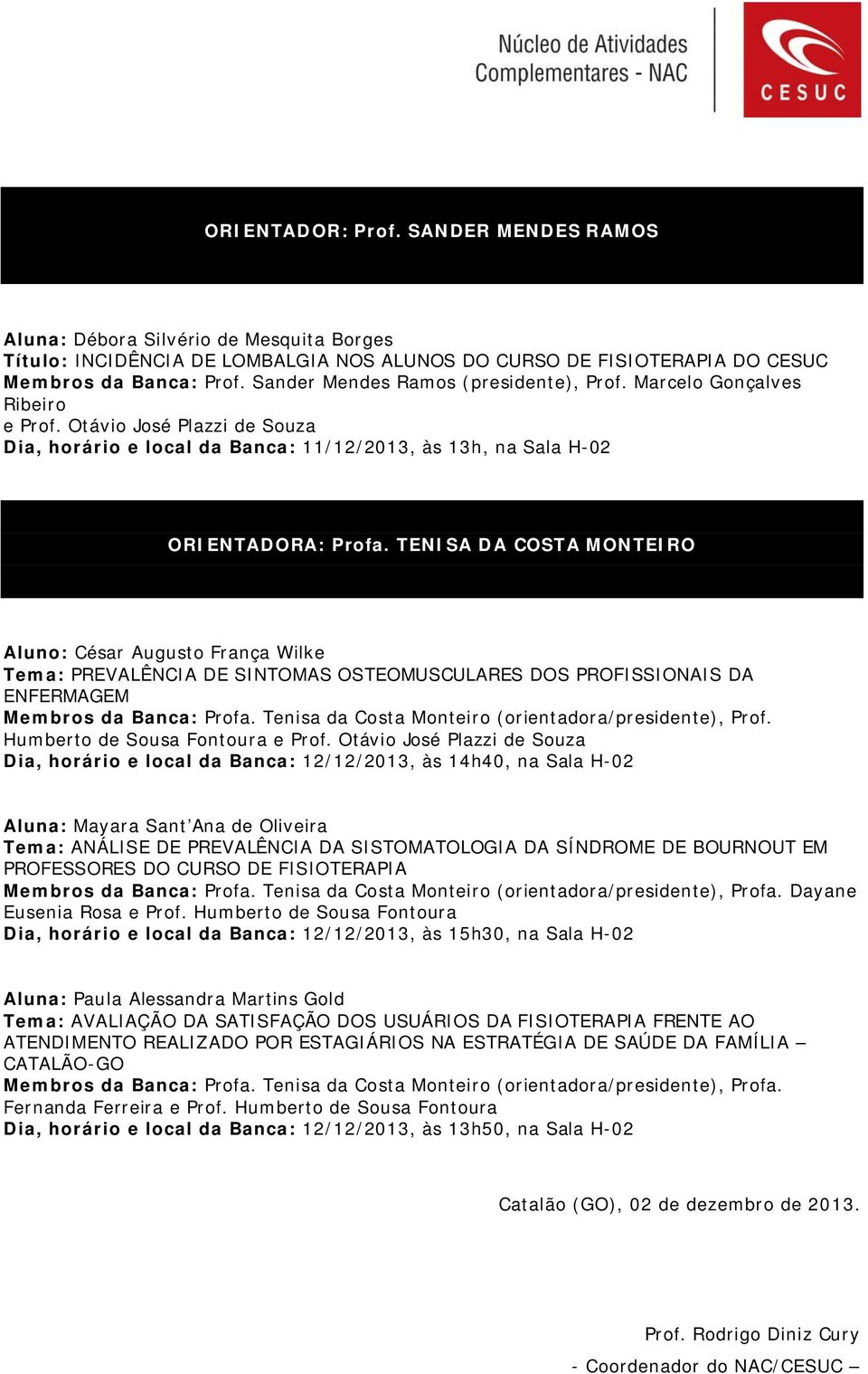 TENISA DA COSTA MONTEIRO Aluno: César Augusto França Wilke Tema: PREVALÊNCIA DE SINTOMAS OSTEOMUSCULARES DOS PROFISSIONAIS DA ENFERMAGEM Membros da Banca: Profa.