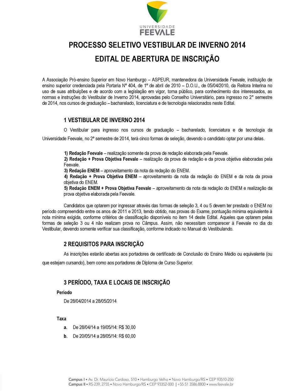 , de 05/04/2010, da Reitora Interina no uso de suas atribuições e de acordo com a legislação em vigor, torna público, para conhecimento dos interessados, as normas e instruções do Vestibular de