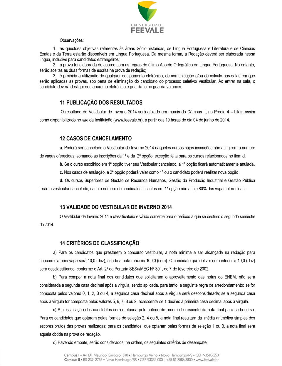 No entanto, serão aceitas as duas formas de escrita na prova de redação; 3.