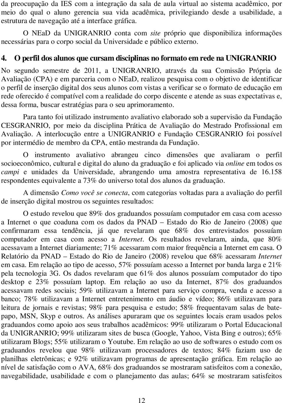 O perfil dos alunos que cursam disciplinas no formato em rede na UNIGRANRIO No segundo semestre de 2011, a UNIGRANRIO, através da sua Comissão Própria de Avaliação (CPA) e em parceria com o NEaD,