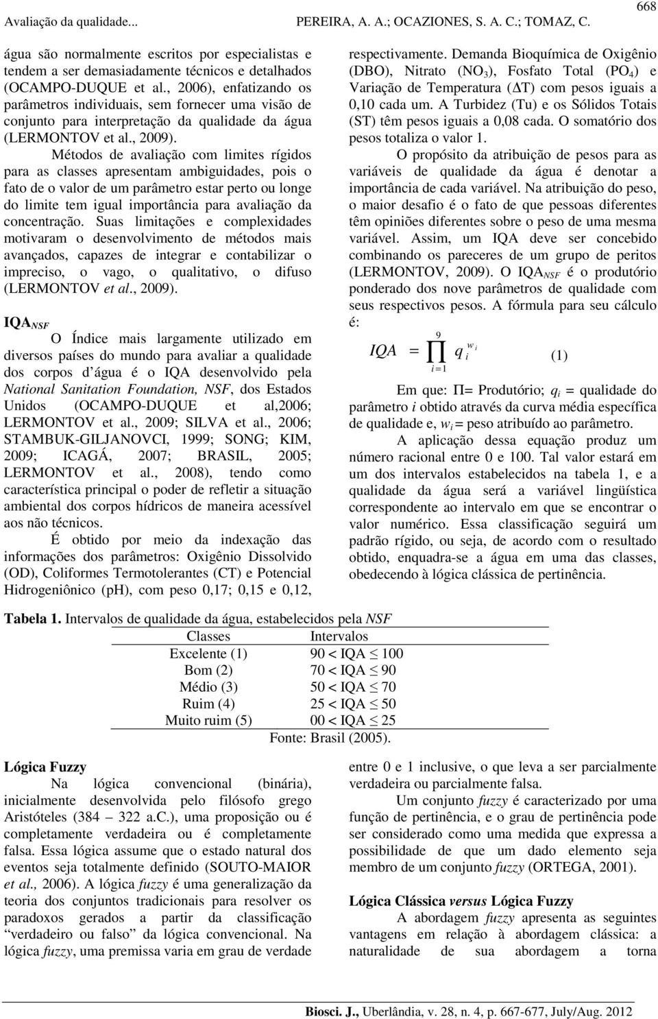 Métodos de avaliação com limites rígidos para as classes apresentam ambiguidades, pois o fato de o valor de um parâmetro estar perto ou longe do limite tem igual importância para avaliação da