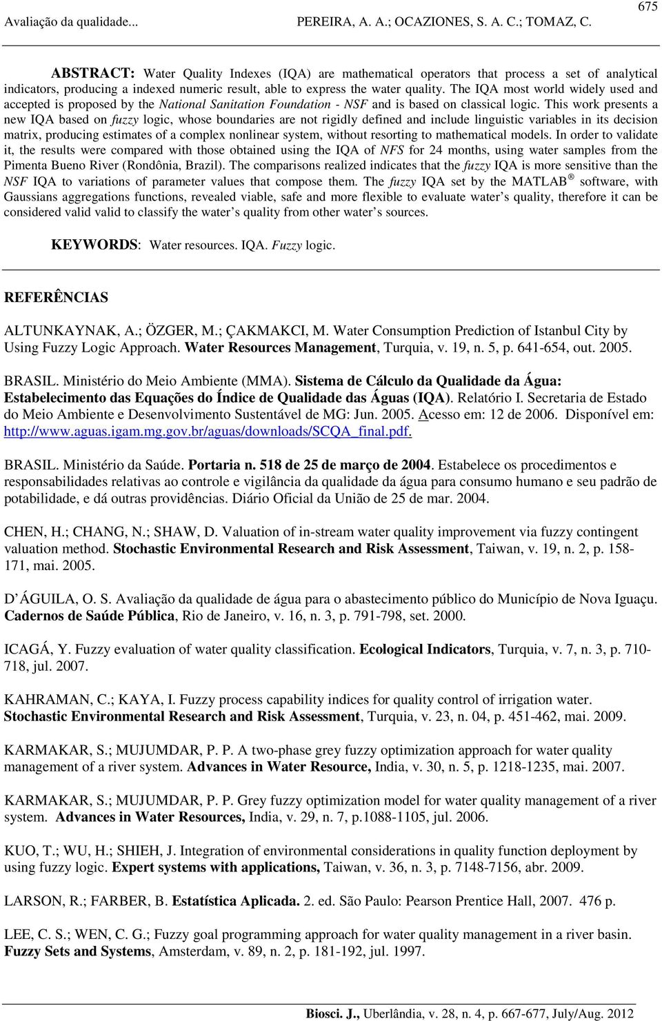 This work presents a new IQA based on fuzzy logic, whose boundaries are not rigidly defined and include linguistic variables in its decision matrix, producing estimates of a complex nonlinear system,