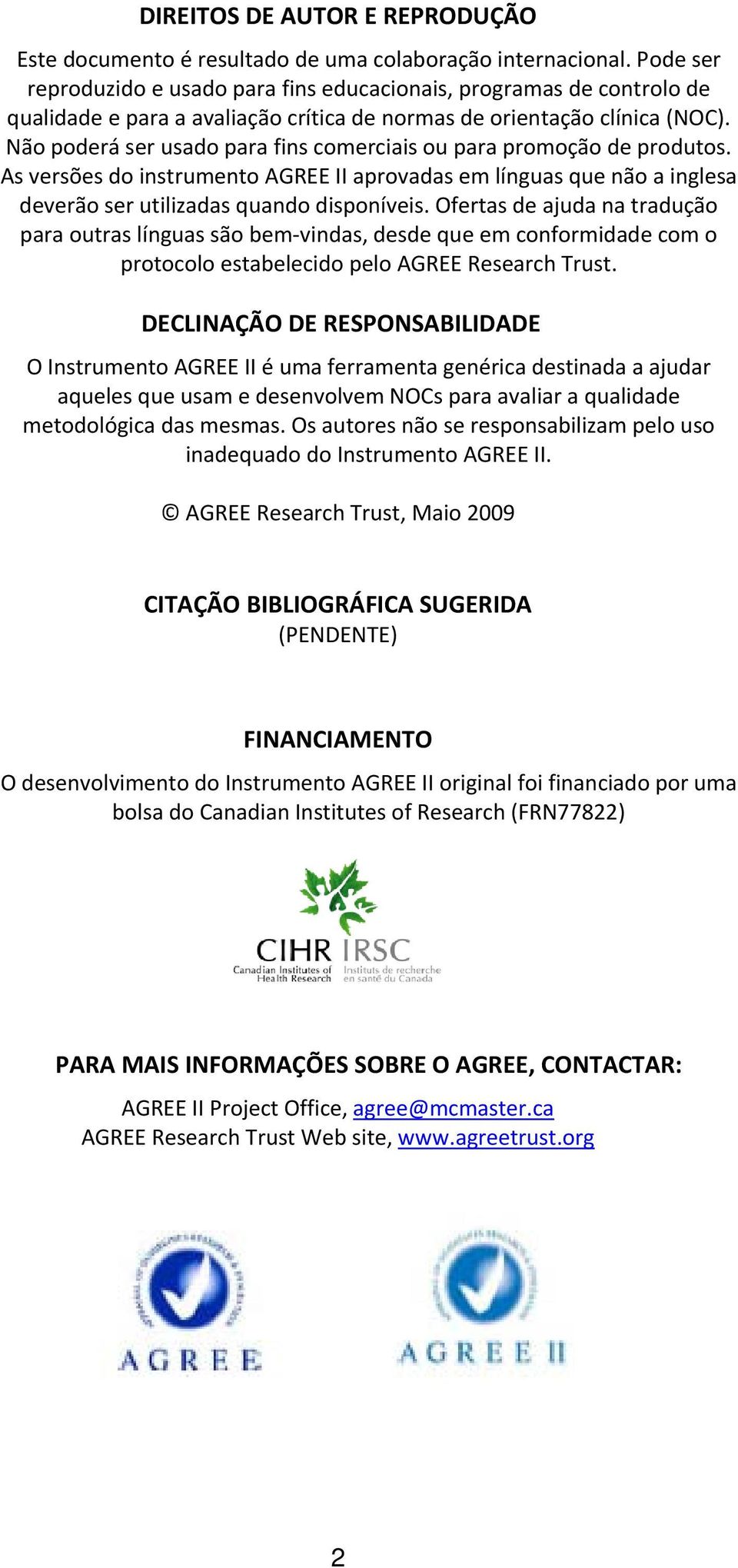 Não poderá ser usado para fins comerciais ou para promoção de produtos. As versões do instrumento AGREE II aprovadas em línguas que não a inglesa deverão ser utilizadas quando disponíveis.