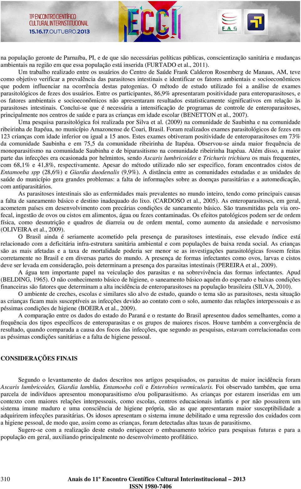 ambientais e socioeconômicos que podem influenciar na ocorrência destas patogenias. O método de estudo utilizado foi a análise de exames parasitológicos de fezes dos usuários.