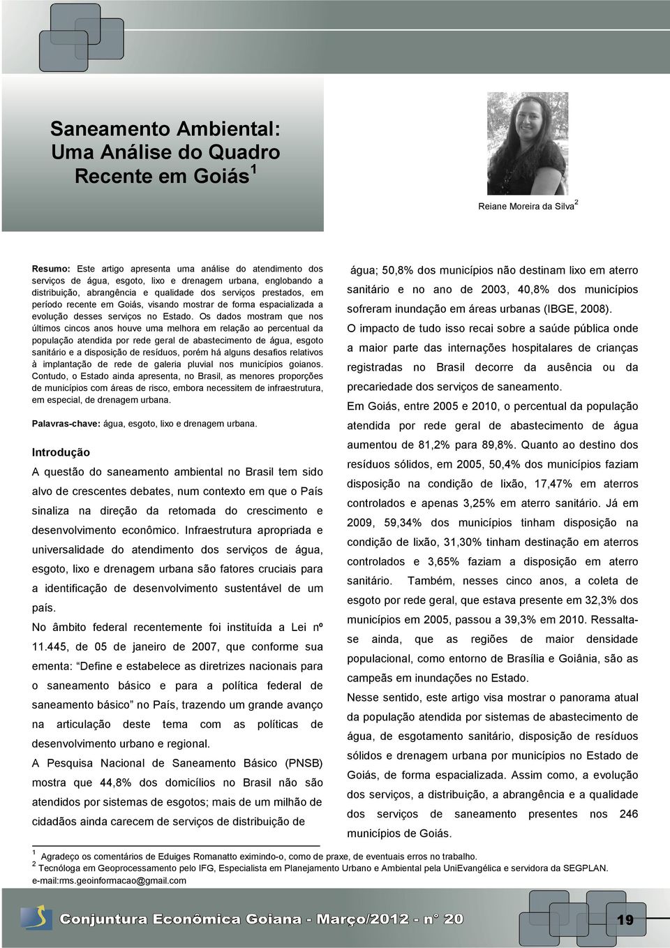 Os dados mostram que nos últimos cincos anos houve uma melhora em relação ao percentual da população atendida por rede geral de abastecimento de água, esgoto sanitário e a disposição de resíduos,