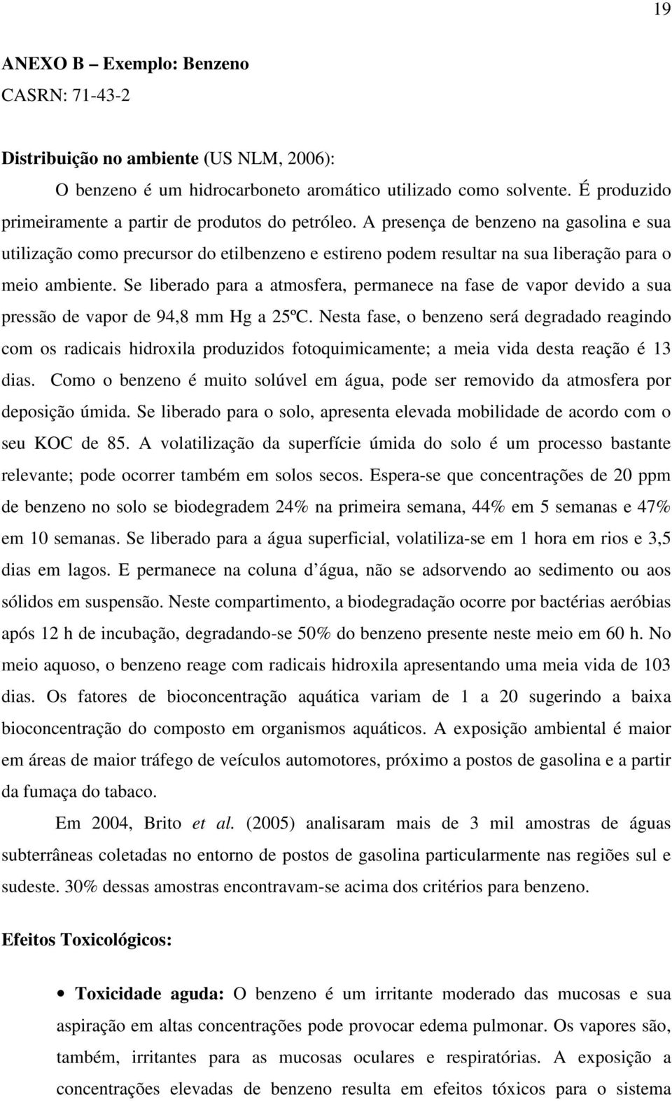 A presença de benzeno na gasolina e sua utilização como precursor do etilbenzeno e estireno podem resultar na sua liberação para o meio ambiente.