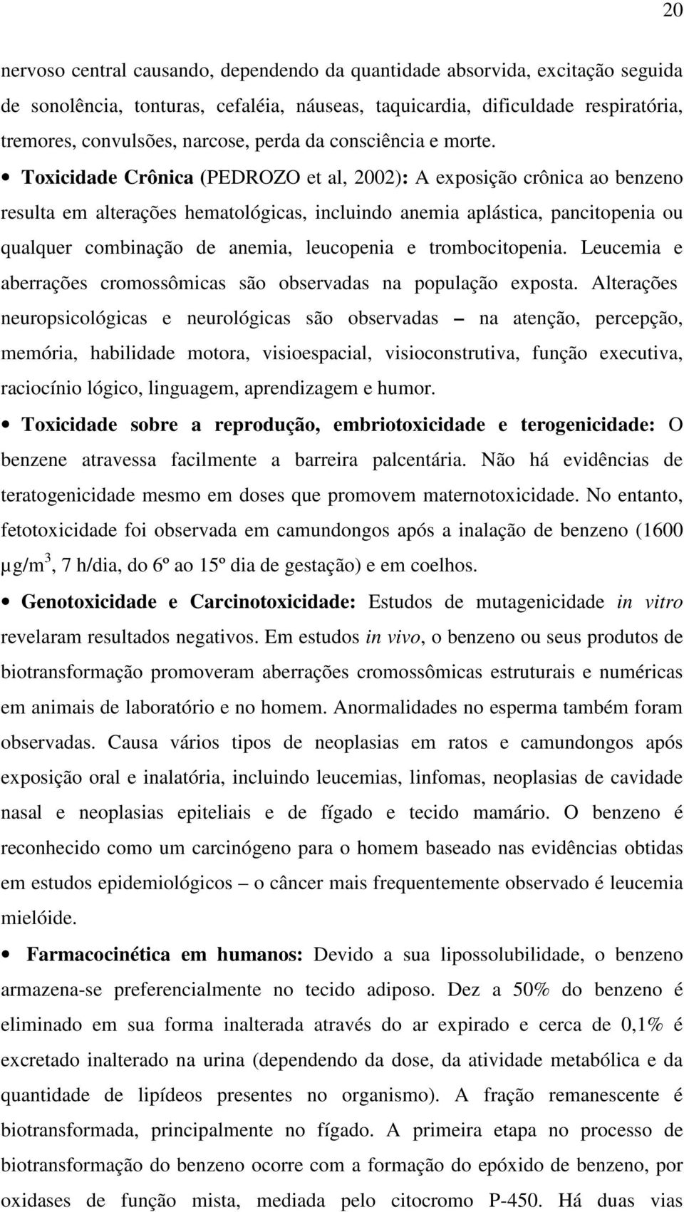 Toxicidade Crônica (PEDROZO et al, 2002): A exposição crônica ao benzeno resulta em alterações hematológicas, incluindo anemia aplástica, pancitopenia ou qualquer combinação de anemia, leucopenia e