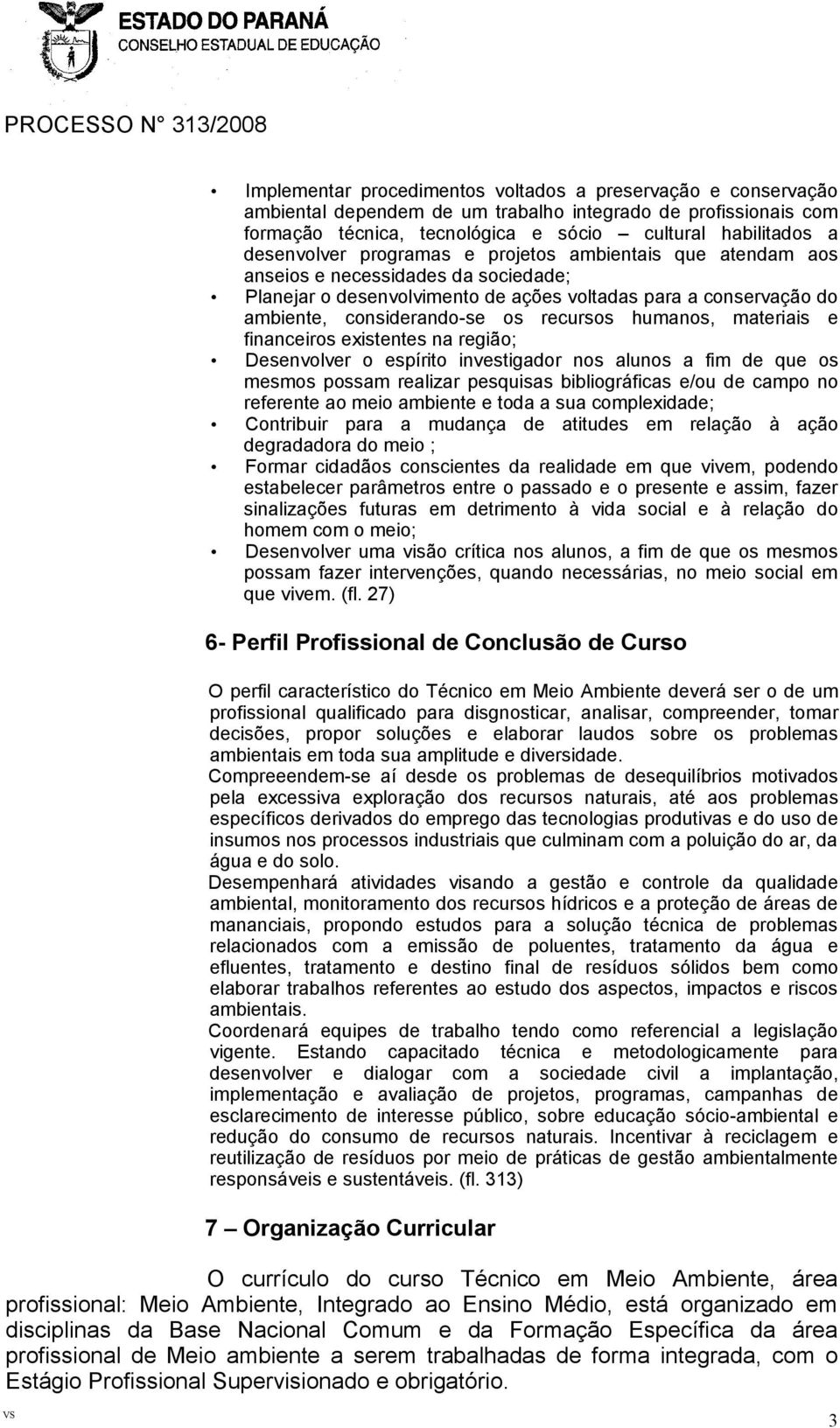 recursos humanos, materiais e financeiros existentes na região; Desenvolver o espírito investigador nos alunos a fim de que os mesmos possam realizar pesquisas bibliográficas e/ou de campo no