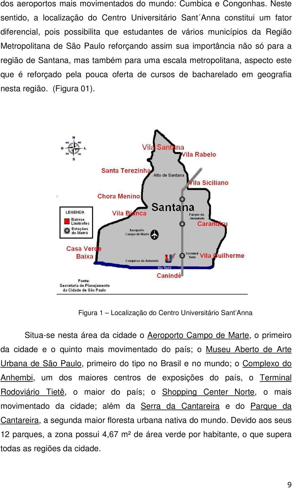 assim sua importância não só para a região de Santana, mas também para uma escala metropolitana, aspecto este que é reforçado pela pouca oferta de cursos de bacharelado em geografia nesta região.