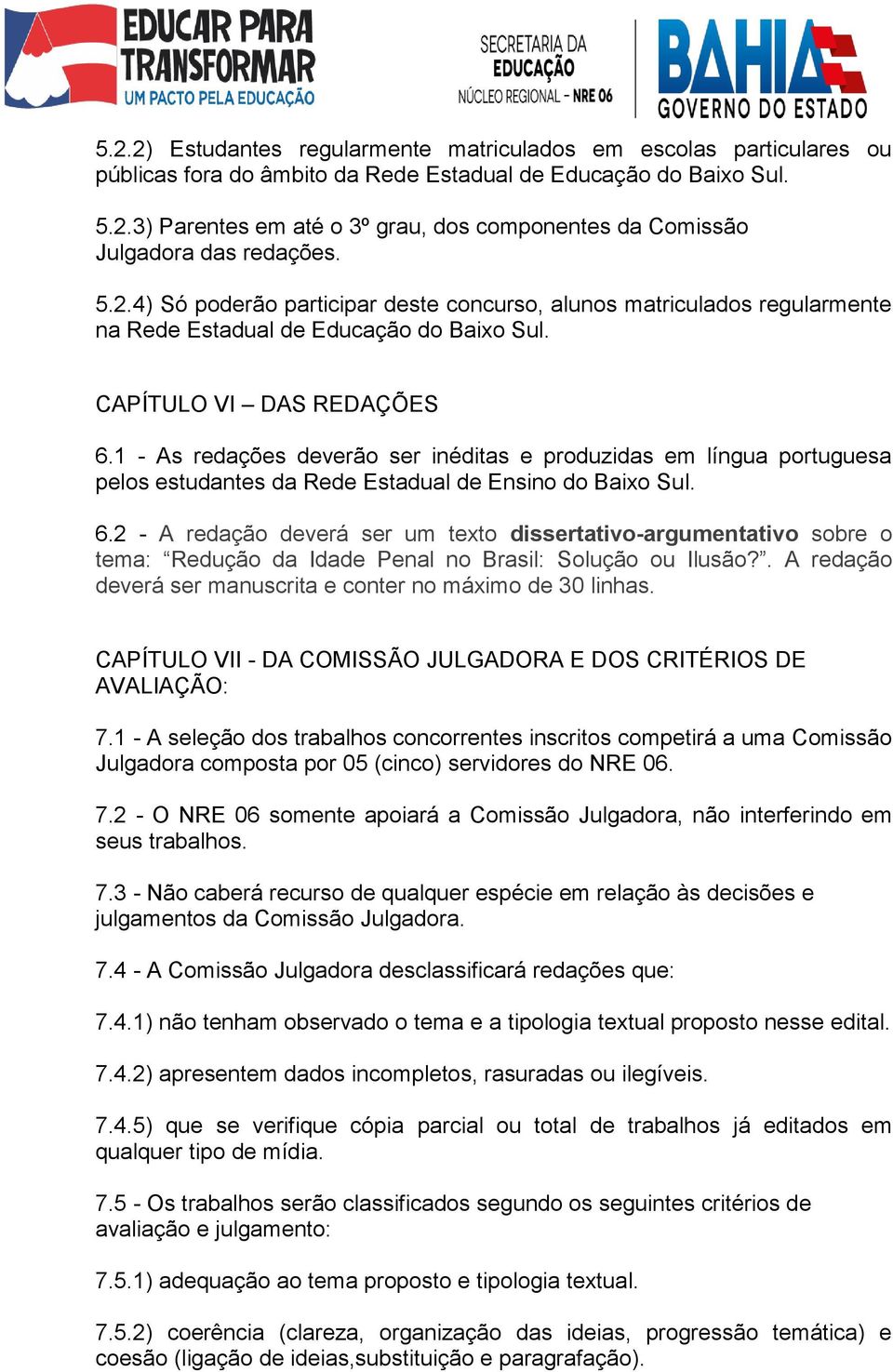 1 - As redações deverão ser inéditas e produzidas em língua portuguesa pelos estudantes da Rede Estadual de Ensino do Baixo Sul. 6.