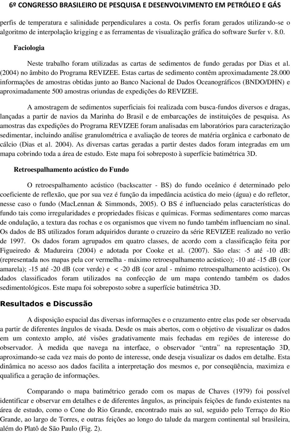 000 informações de amostras obtidas junto ao Banco Nacional de Dados Oceanográficos (BNDO/DHN) e aproximadamente 500 amostras oriundas de expedições do REVIZEE.