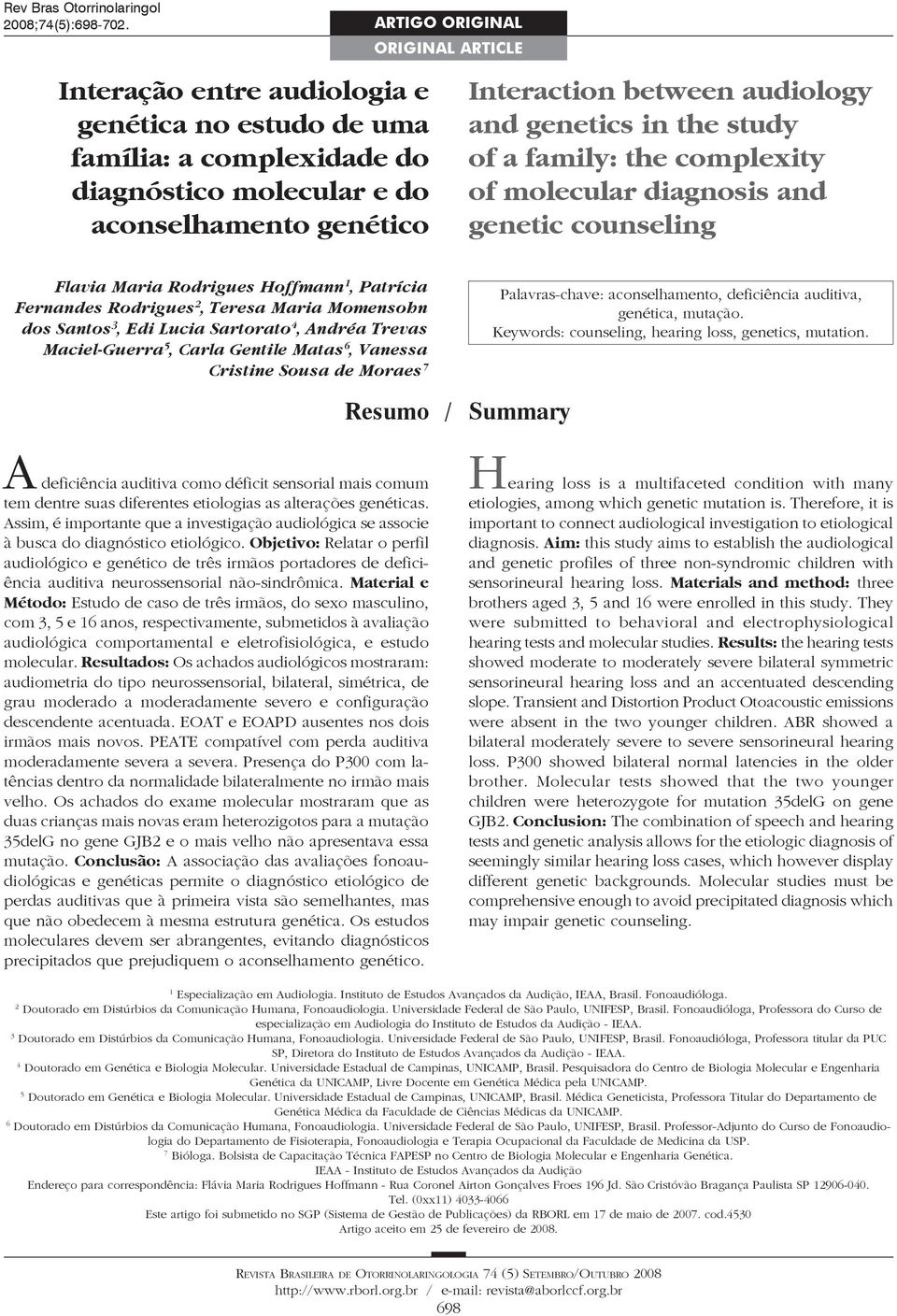 genetics in the study of a family: the complexity of molecular diagnosis and genetic counseling Flavia Maria Rodrigues Hoffmann 1, Patrícia Fernandes Rodrigues 2, Teresa Maria Momensohn dos Santos 3,