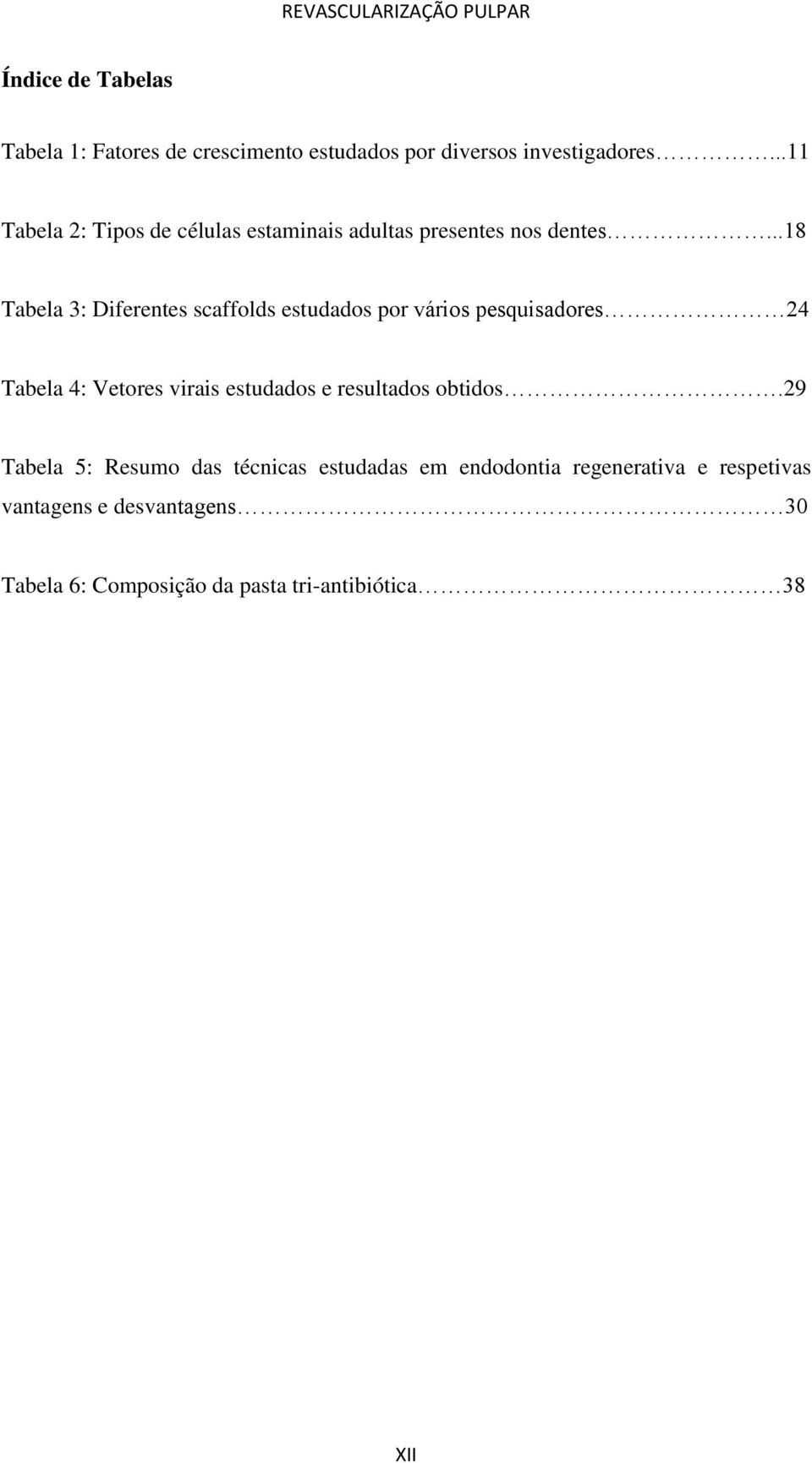 ..18 Tabela 3: Diferentes scaffolds estudados por vários pesquisadores 24 Tabela 4: Vetores virais estudados e