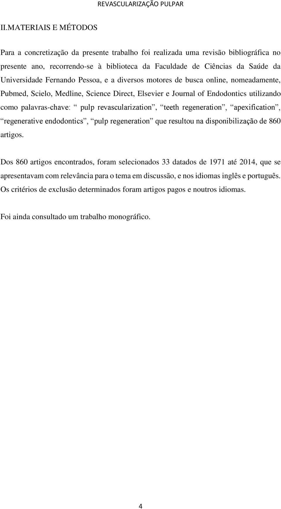 teeth regeneration, apexification, regenerative endodontics, pulp regeneration que resultou na disponibilização de 860 artigos.