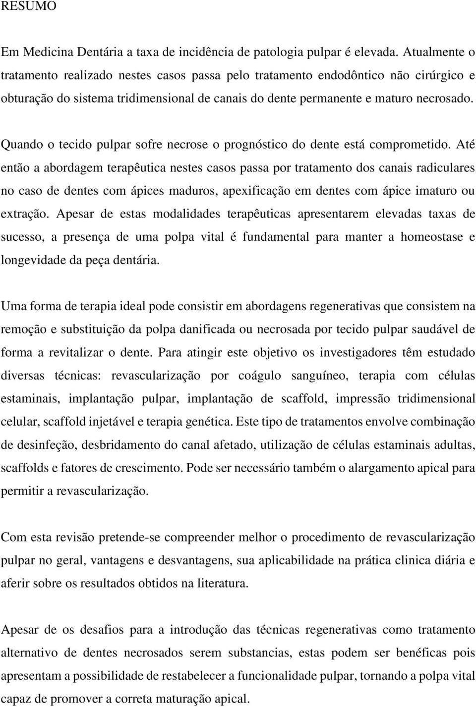 Quando o tecido pulpar sofre necrose o prognóstico do dente está comprometido.