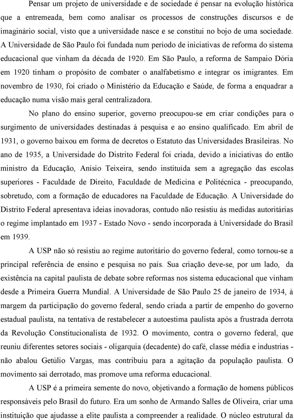 Em São Paulo, a reforma de Sampaio Dória em 1920 tinham o propósito de combater o analfabetismo e integrar os imigrantes.