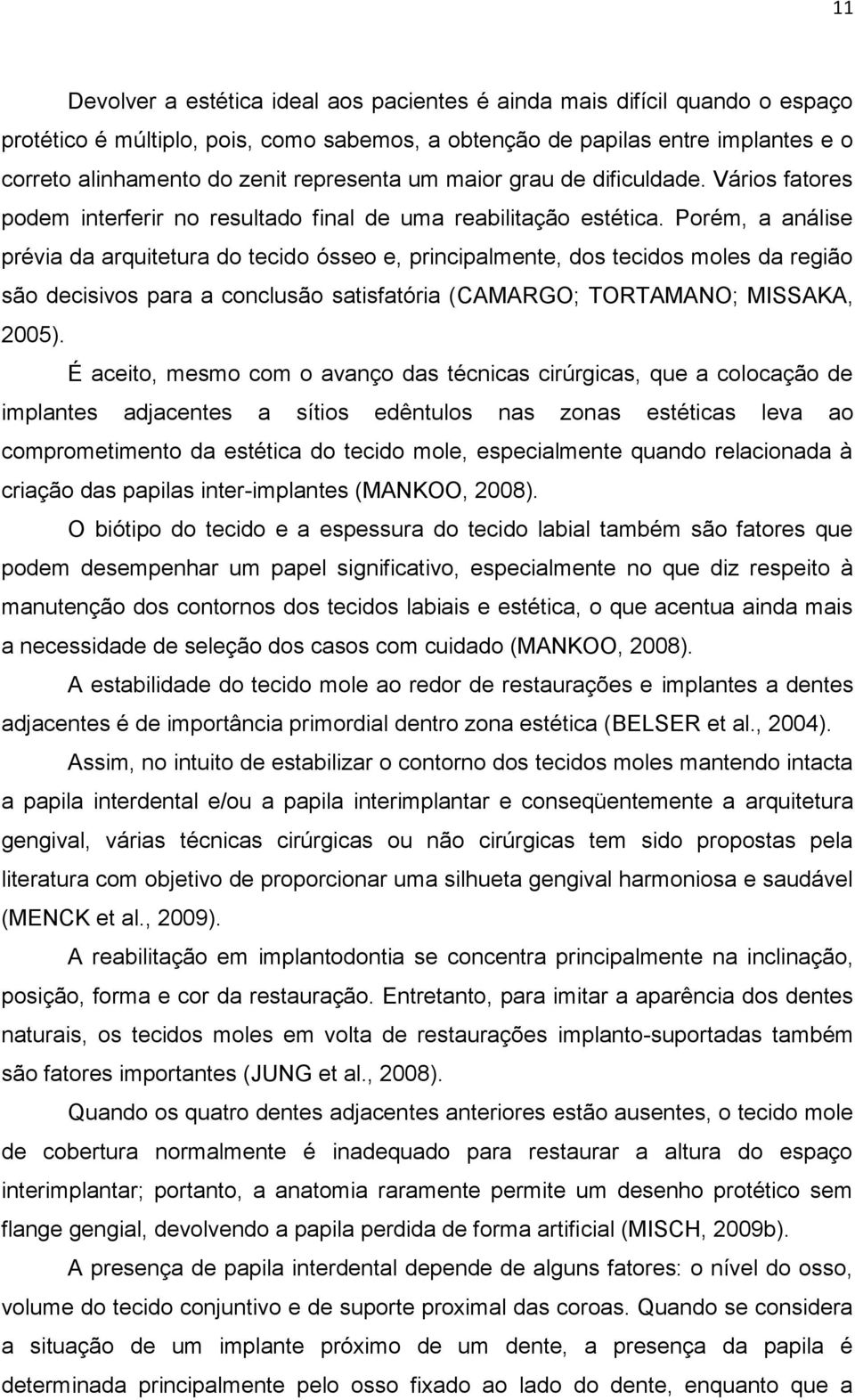 Porém, a análise prévia da arquitetura do tecido ósseo e, principalmente, dos tecidos moles da região são decisivos para a conclusão satisfatória (CAMARGO; TORTAMANO; MISSAKA, 2005).