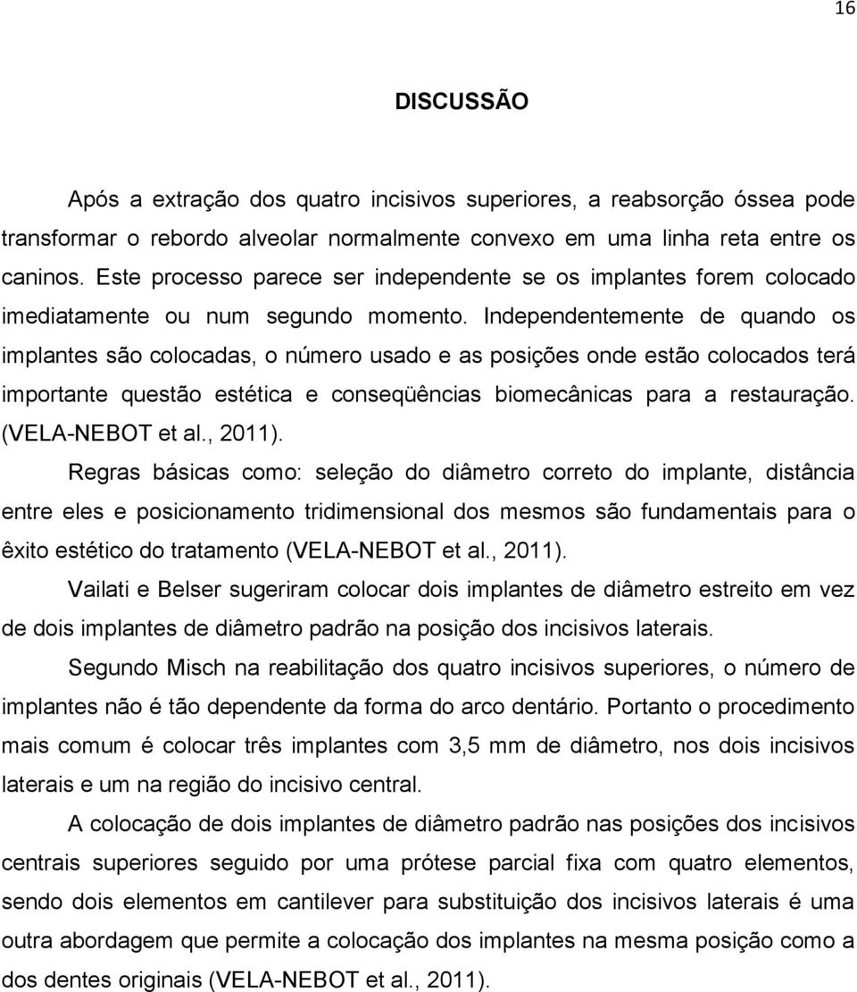 Independentemente de quando os implantes são colocadas, o número usado e as posições onde estão colocados terá importante questão estética e conseqüências biomecânicas para a restauração.