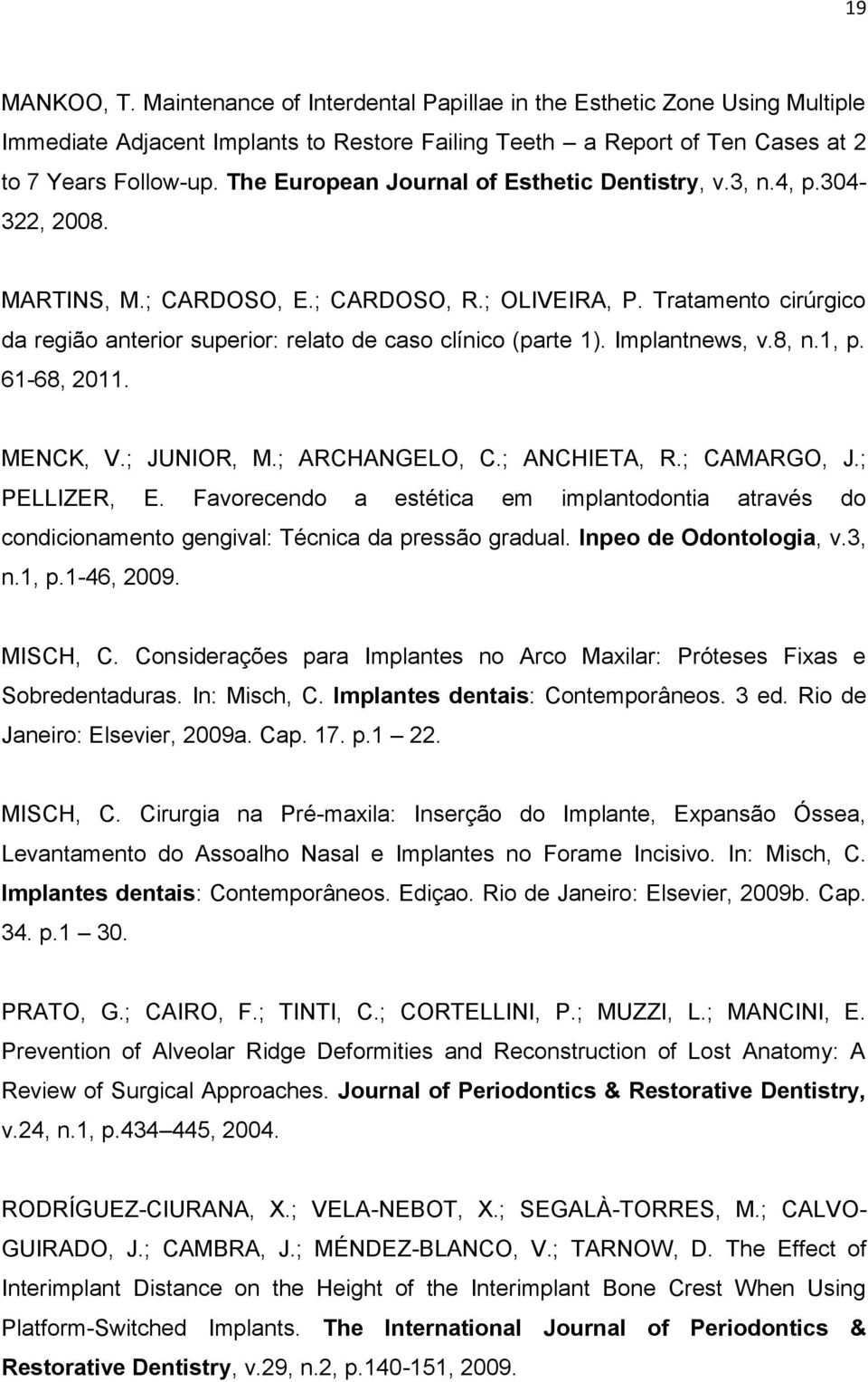 Tratamento cirúrgico da região anterior superior: relato de caso clínico (parte 1). Implantnews, v.8, n.1, p. 61-68, 2011. MENCK, V.; JUNIOR, M.; ARCHANGELO, C.; ANCHIETA, R.; CAMARGO, J.