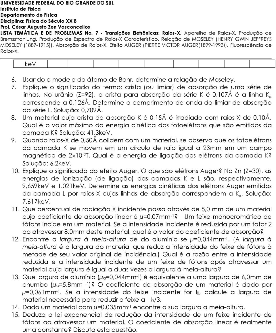 Um material cuja crista de absorção K é 0,15Å é irradiado com raios-x de 0,10Å. Qual é o valor máximo da energia cinética dos fotoelétrons que são emitidos da camada K? Solução: 41,3keV. 9.