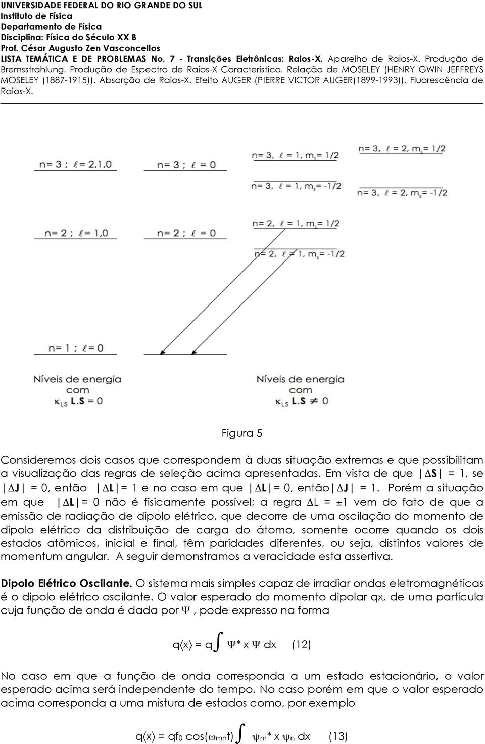 apresentadas. Em vista de que ΔS = 1, se ΔJ = 0, então ΔL = 1 e no caso em que ΔL = 0, então ΔJ = 1.