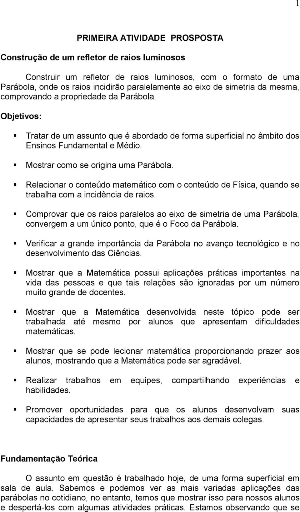 Mostrar como se origina uma Parábola. Relacionar o conteúdo matemático com o conteúdo de Física, quando se trabalha com a incidência de raios.