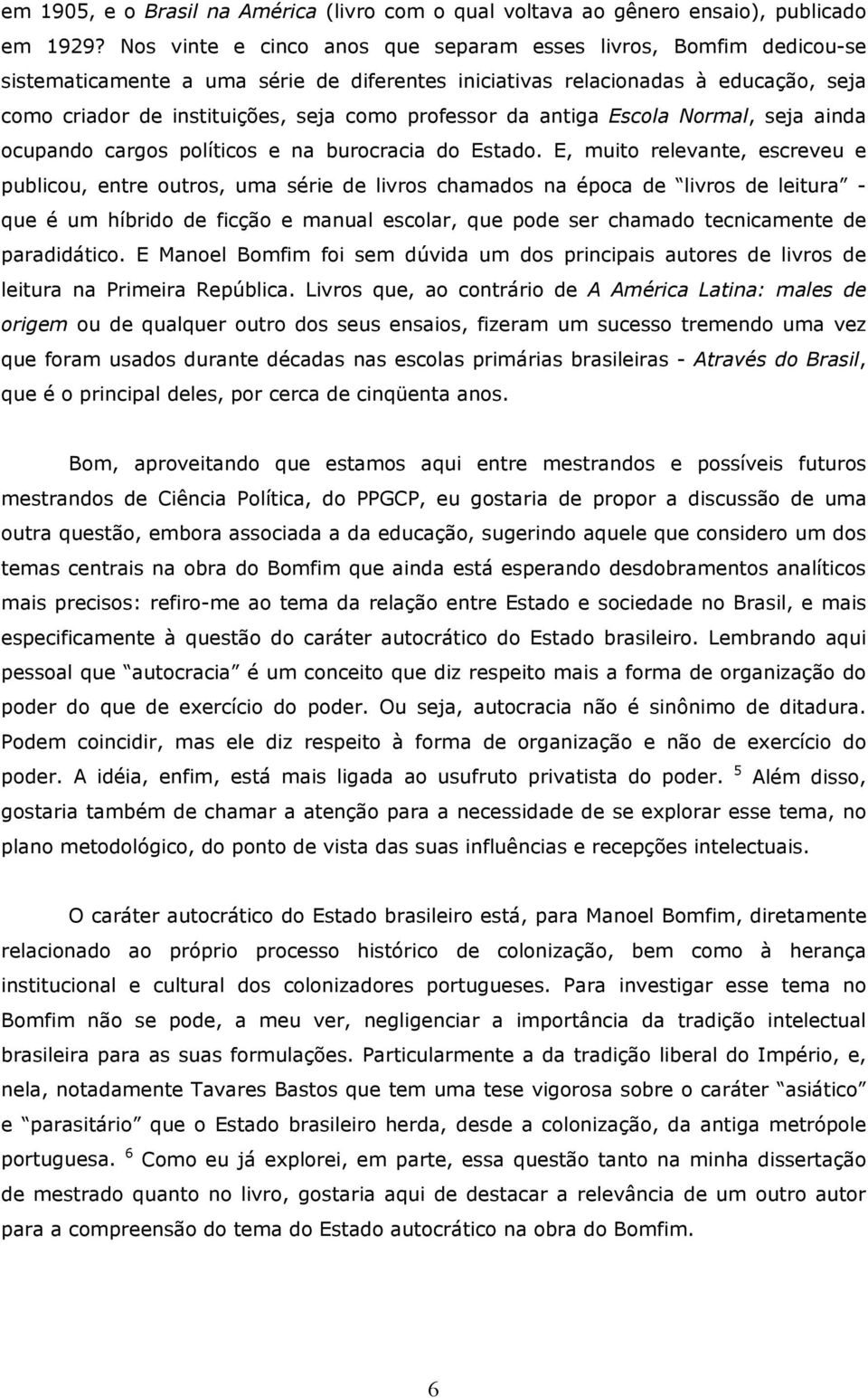 professor da antiga Escola Normal, seja ainda ocupando cargos políticos e na burocracia do Estado.