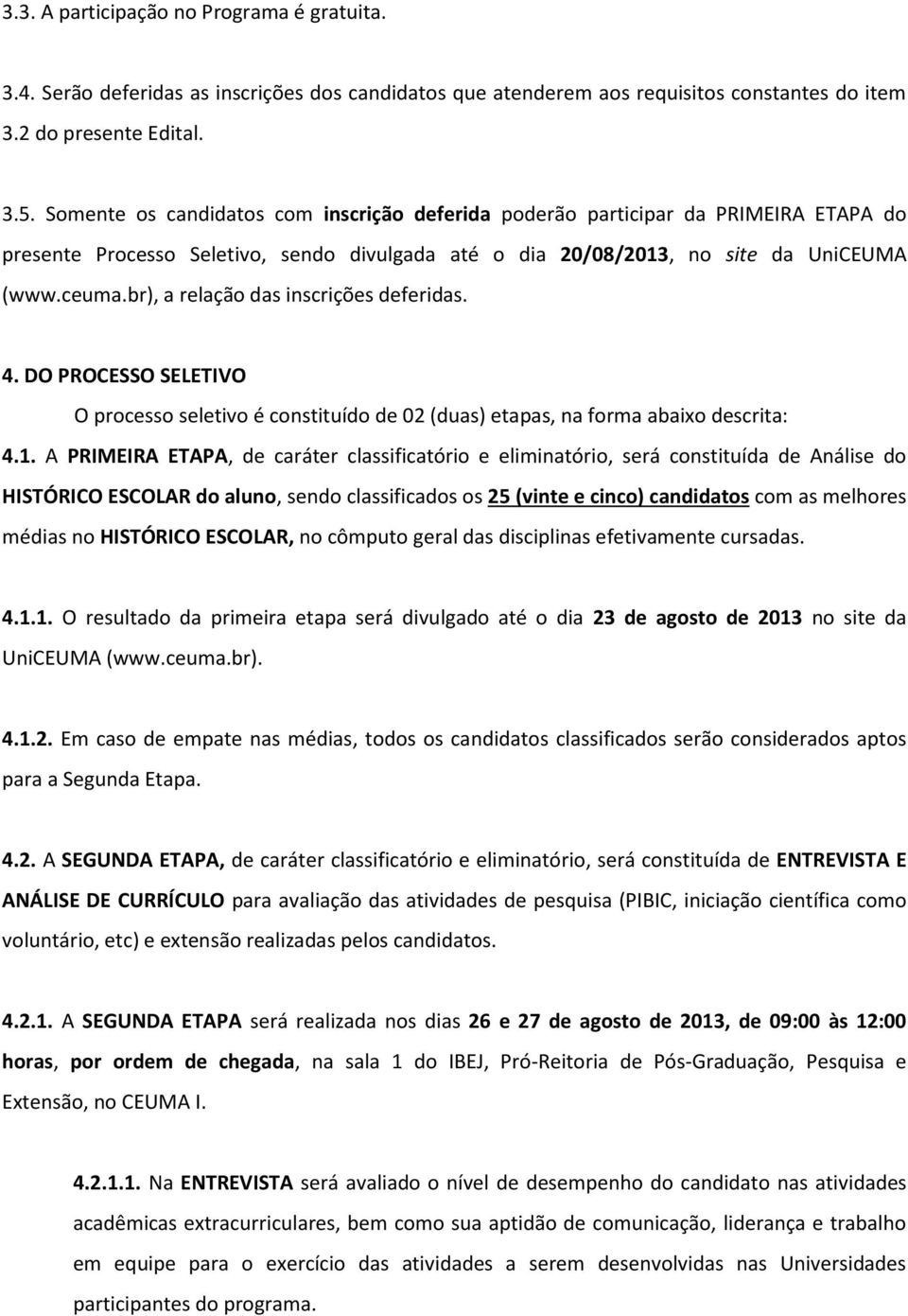 br), a relação das inscrições deferidas. 4. DO PROCESSO SELETIVO O processo seletivo é constituído de 02 (duas) etapas, na forma abaixo descrita: 4.1.