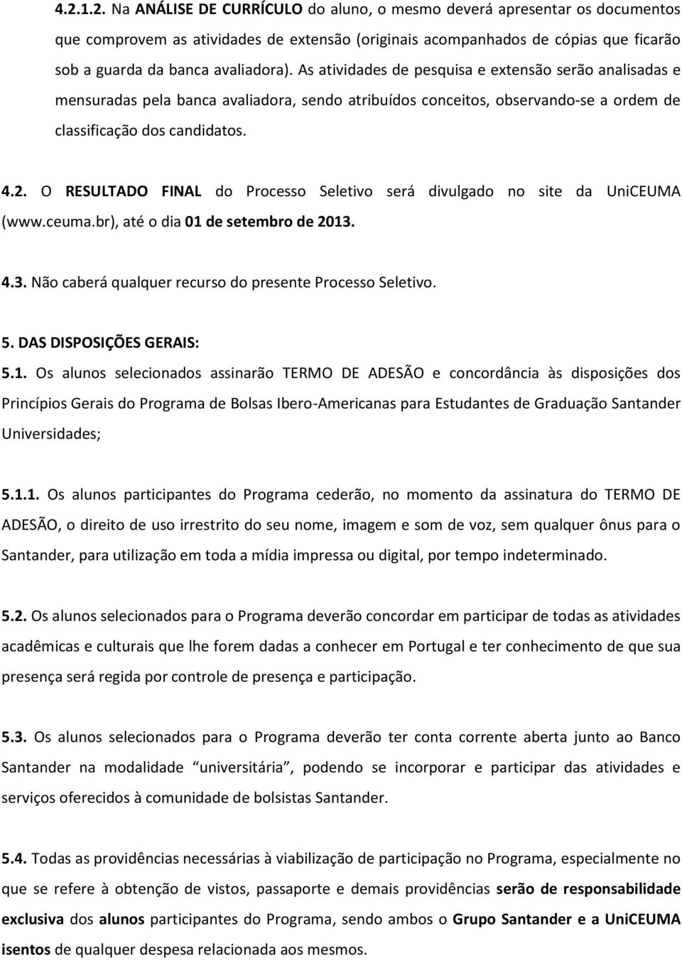 O RESULTADO FINAL do Processo Seletivo será divulgado no site da UniCEUMA (www.ceuma.br), até o dia 01 de setembro de 2013. 4.3. Não caberá qualquer recurso do presente Processo Seletivo. 5.