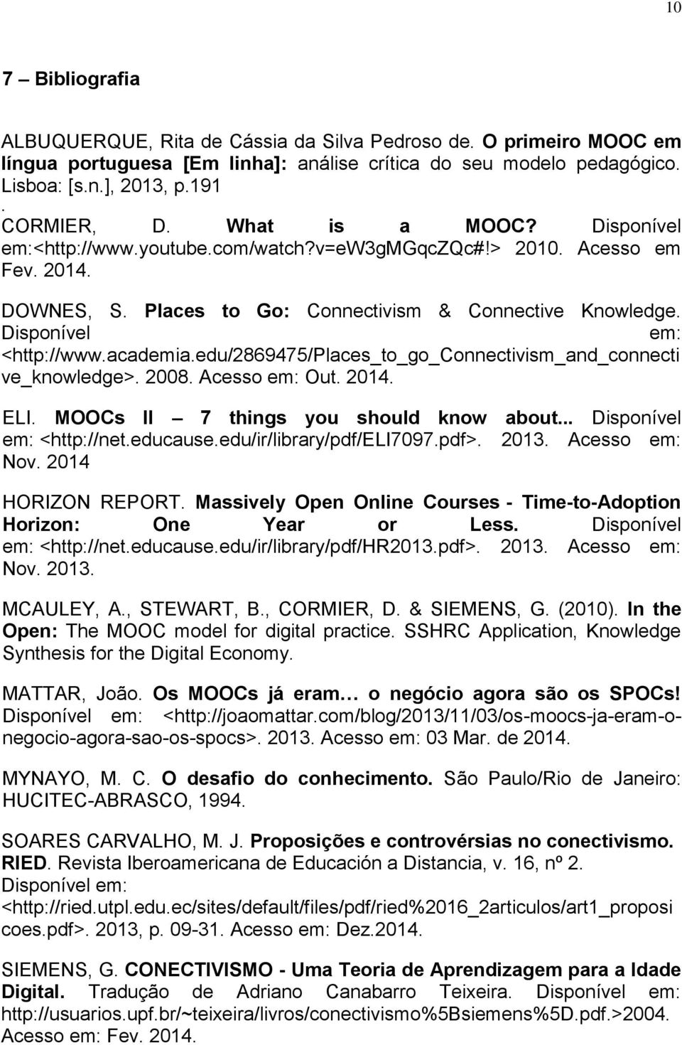 academia.edu/2869475/places_to_go_connectivism_and_connecti ve_knowledge>. 2008. Acesso em: Out. 2014. ELI. MOOCs II 7 things you should know about... Disponível em: <http://net.educause.