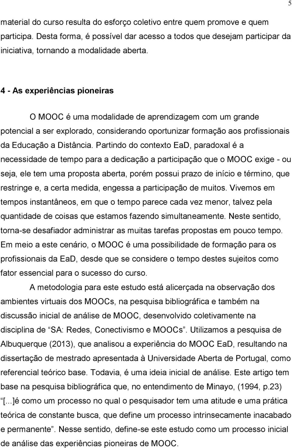 Partindo do contexto EaD, paradoxal é a necessidade de tempo para a dedicação a participação que o MOOC exige - ou seja, ele tem uma proposta aberta, porém possui prazo de início e término, que