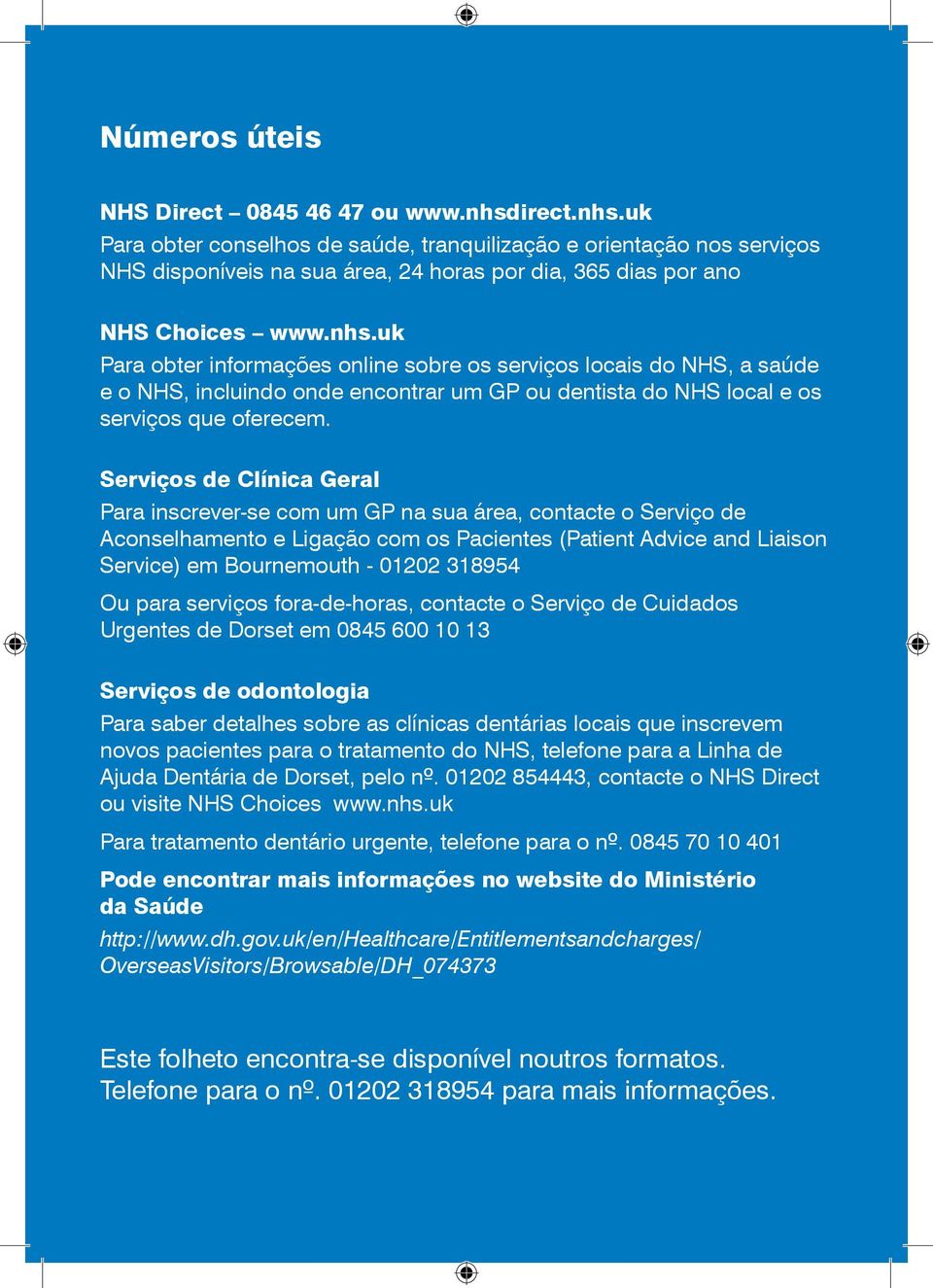 Serviços de Clínica Geral Para inscrever-se com um GP na sua área, contacte o Serviço de Aconselhamento e Ligação com os Pacientes (Patient Advice and Liaison Service) em Bournemouth - 01202 318954