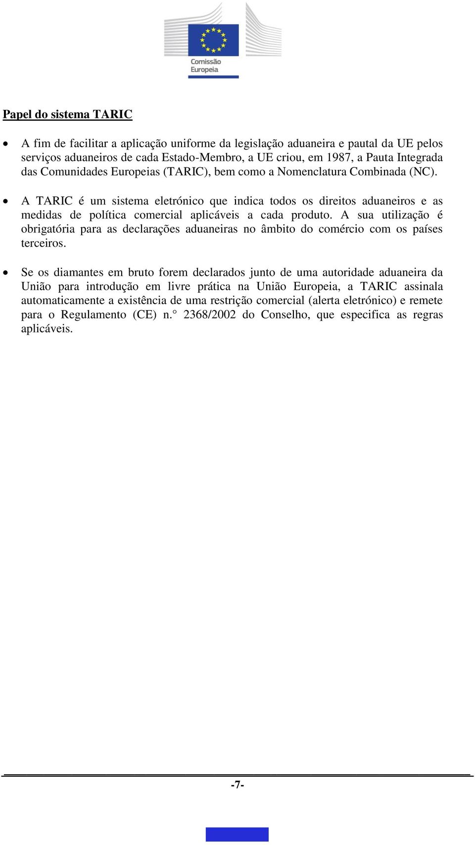 A TARIC é um sistema eletrónico que indica todos os direitos aduaneiros e as medidas de política comercial aplicáveis a cada produto.