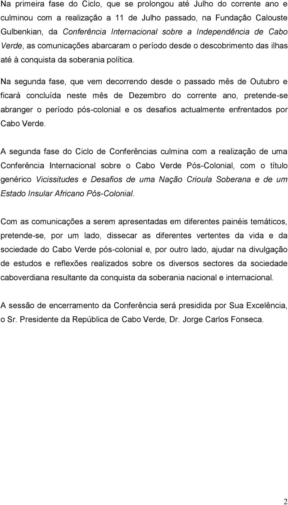 Na segunda fase, que vem decorrendo desde o passado mês de Outubro e ficará concluída neste mês de Dezembro do corrente ano, pretende-se abranger o período pós-colonial e os desafios actualmente