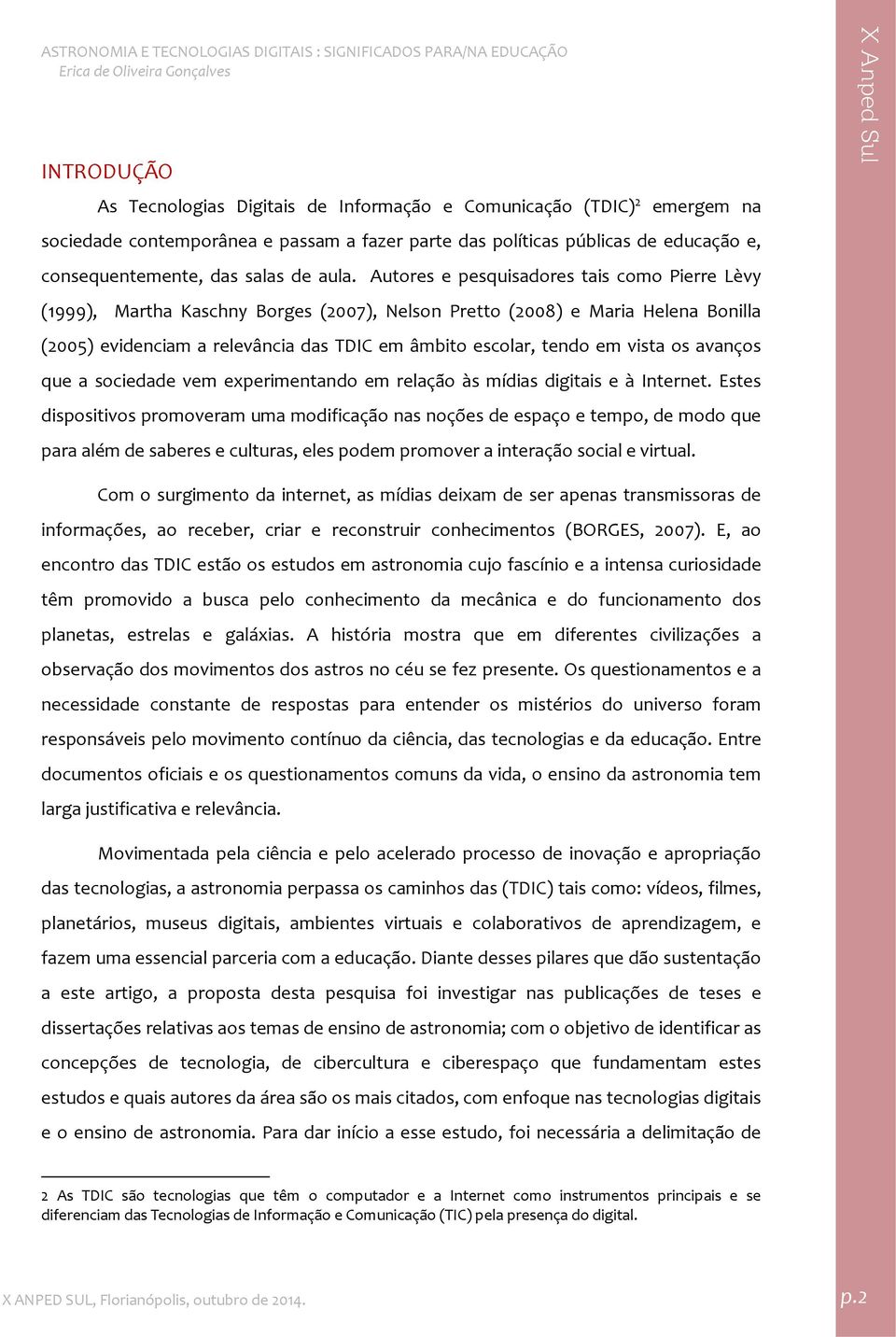 em vista os avanços que a sociedade vem experimentando em relação às mídias digitais e à Internet.