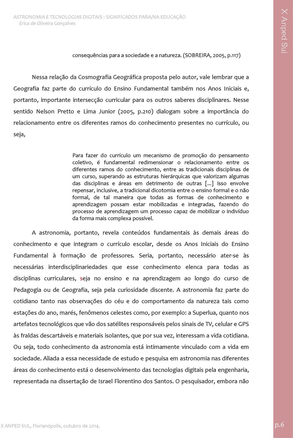 intersecção curricular para os outros saberes disciplinares. Nesse sentido Nelson Pretto e Lima Junior (2005, p.