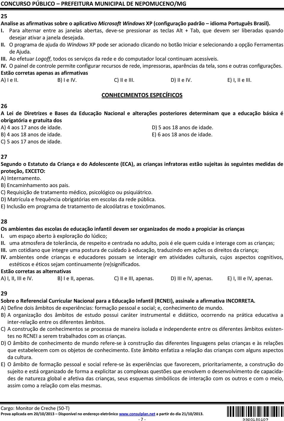 O programa de ajuda do Windows XP pode ser acionado clicando no botão Iniciar e selecionando a opção Ferramentas de Ajuda. III.