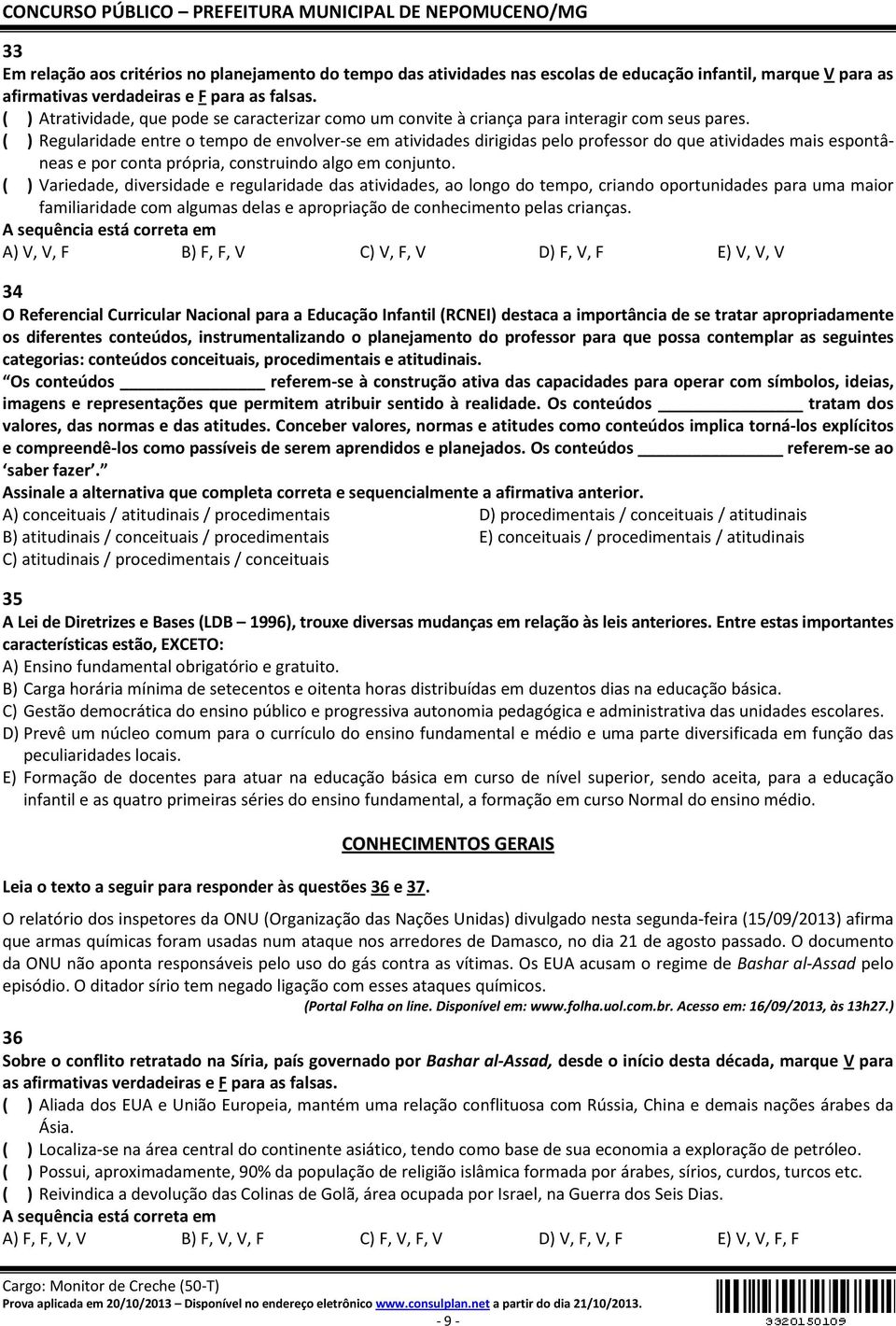 ( ) Regularidade entre o tempo de envolver-se em atividades dirigidas pelo professor do que atividades mais espontâneas e por conta própria, construindo algo em conjunto.