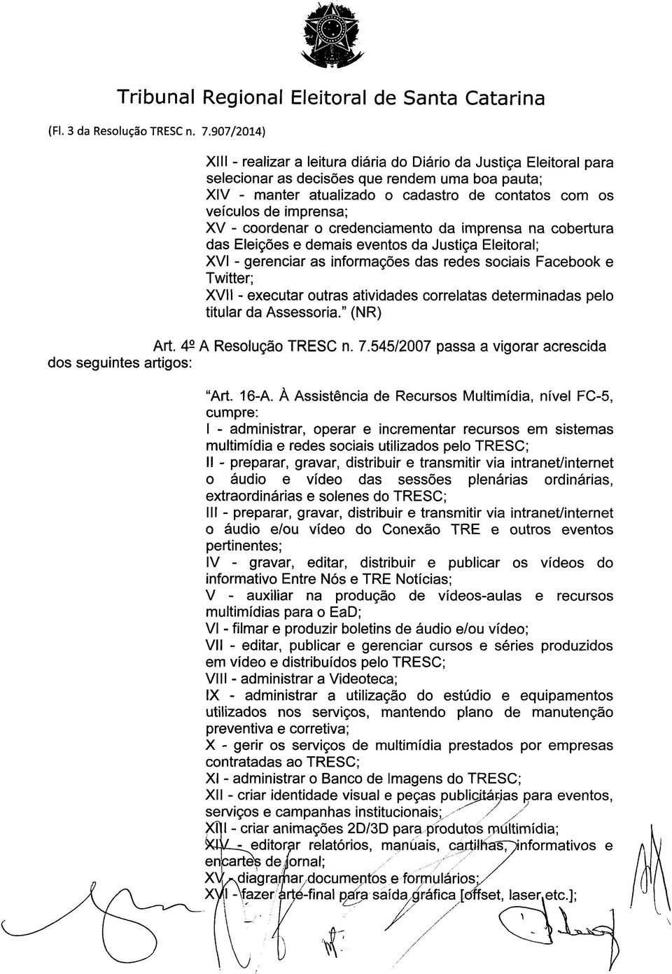 imprensa; XV - coordenar o credenciamento da imprensa na cobertura das Eleições e demais eventos da Justiça Eleitoral; XVI - gerenciar as informações das redes sociais Facebook e Twitter; XVII -