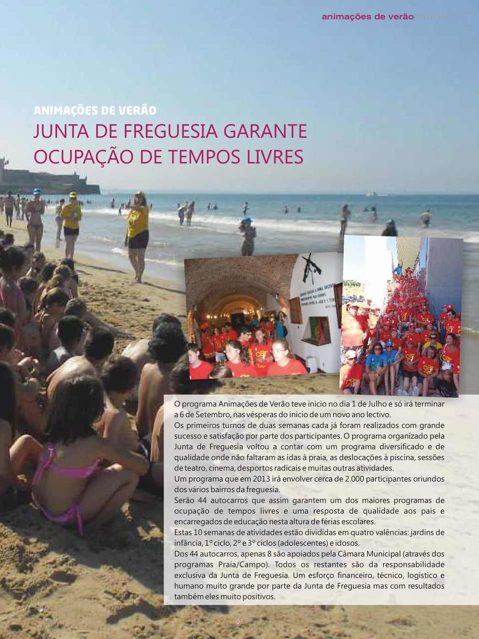 O programa organizado pela Junta de Freguesia voltou a contar com um programa diversificado e de qualidade onde não faltaram as idas à praia, as deslocações à piscina, sessões de teatro, cinema,