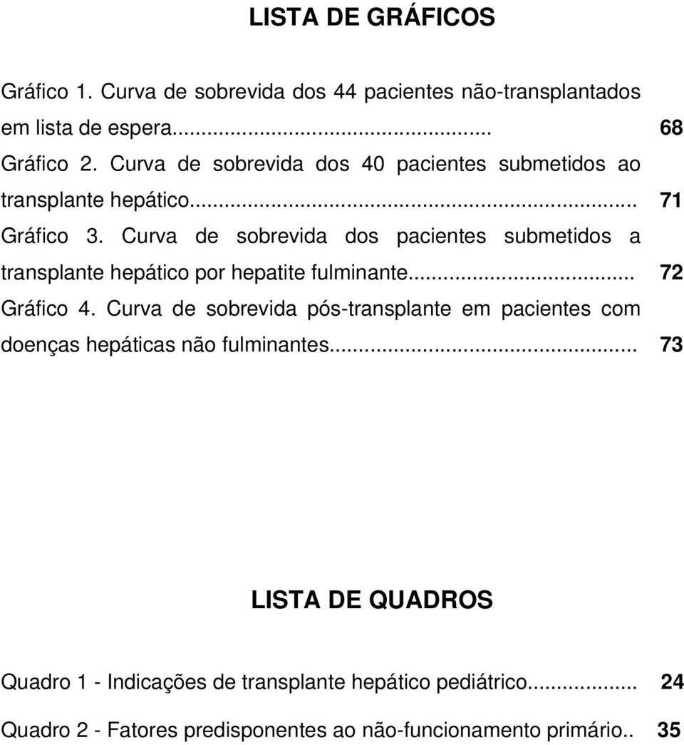 Curva de sobrevida dos pacientes submetidos a transplante hepático por hepatite fulminante... Gráfico 4.