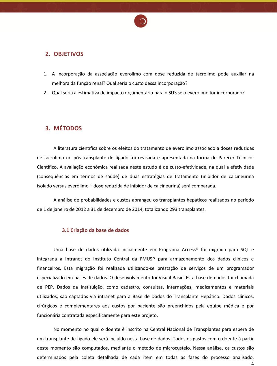 MÉTODOS A literatura científica sobre os efeitos do tratamento de everolimo associado a doses reduzidas de tacrolimo no pós-transplante de fígado foi revisada e apresentada na forma de Parecer