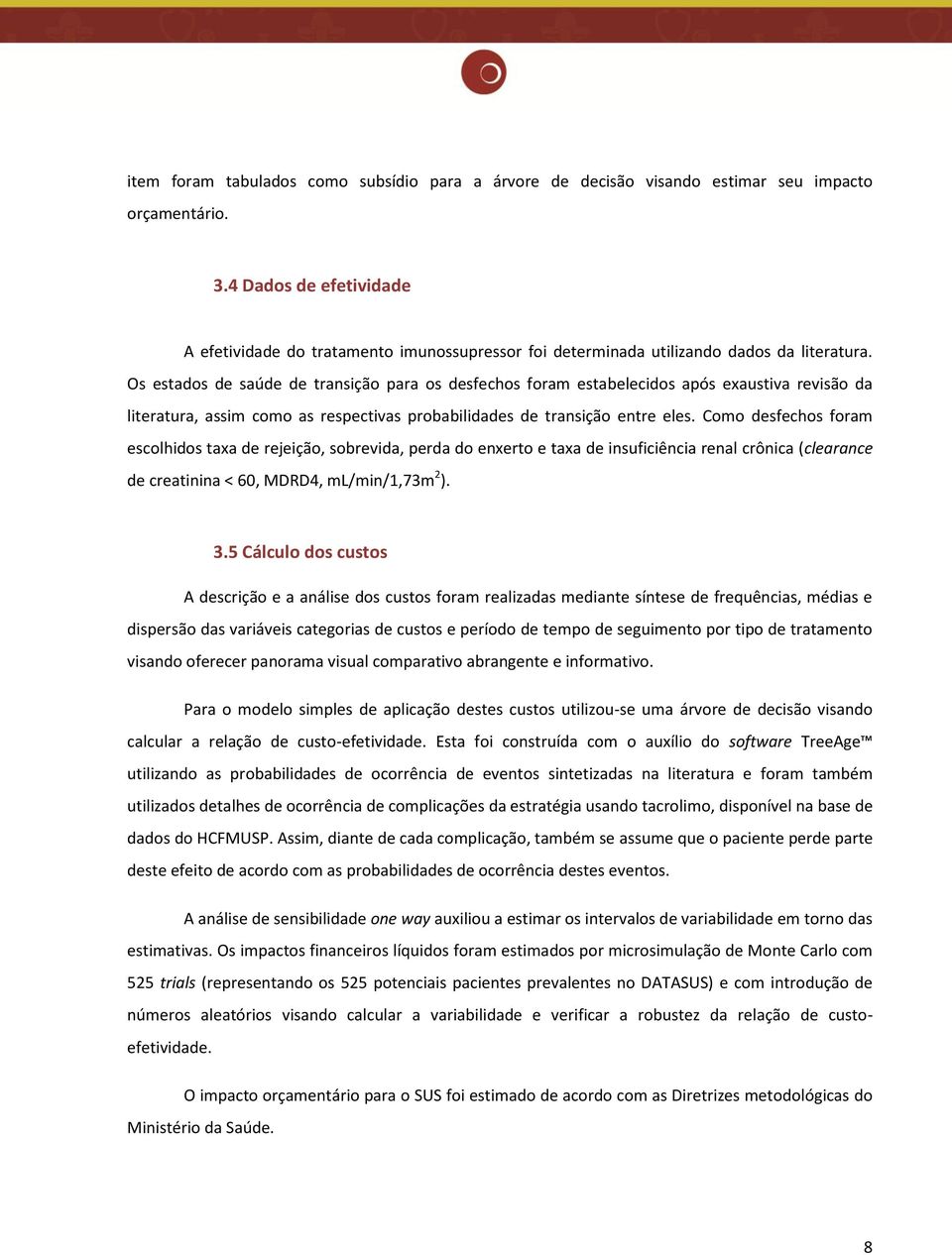 Os estados de saúde de transição para os desfechos foram estabelecidos após exaustiva revisão da literatura, assim como as respectivas probabilidades de transição entre eles.