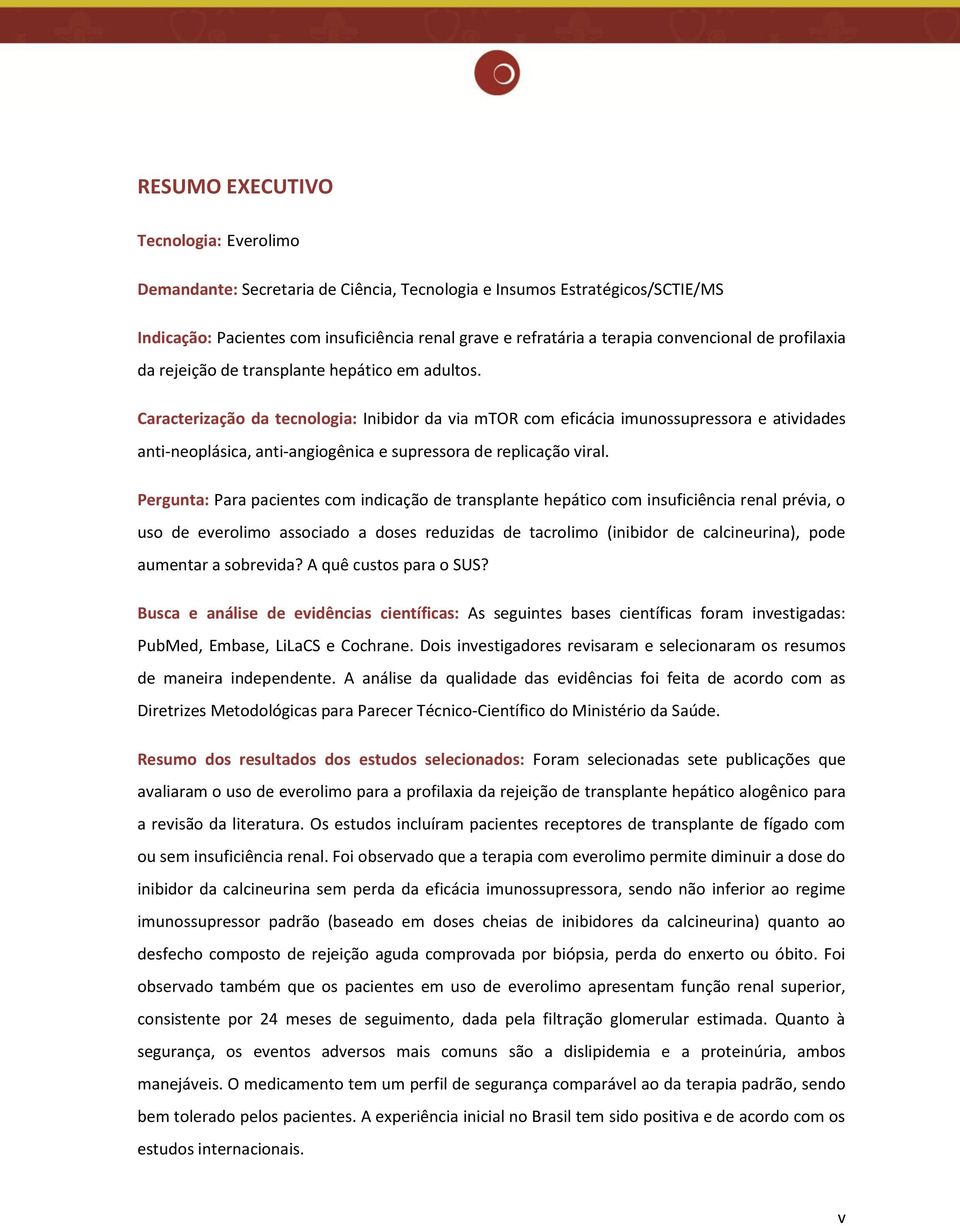 Caracterização da tecnologia: Inibidor da via mtor com eficácia imunossupressora e atividades anti-neoplásica, anti-angiogênica e supressora de replicação viral.