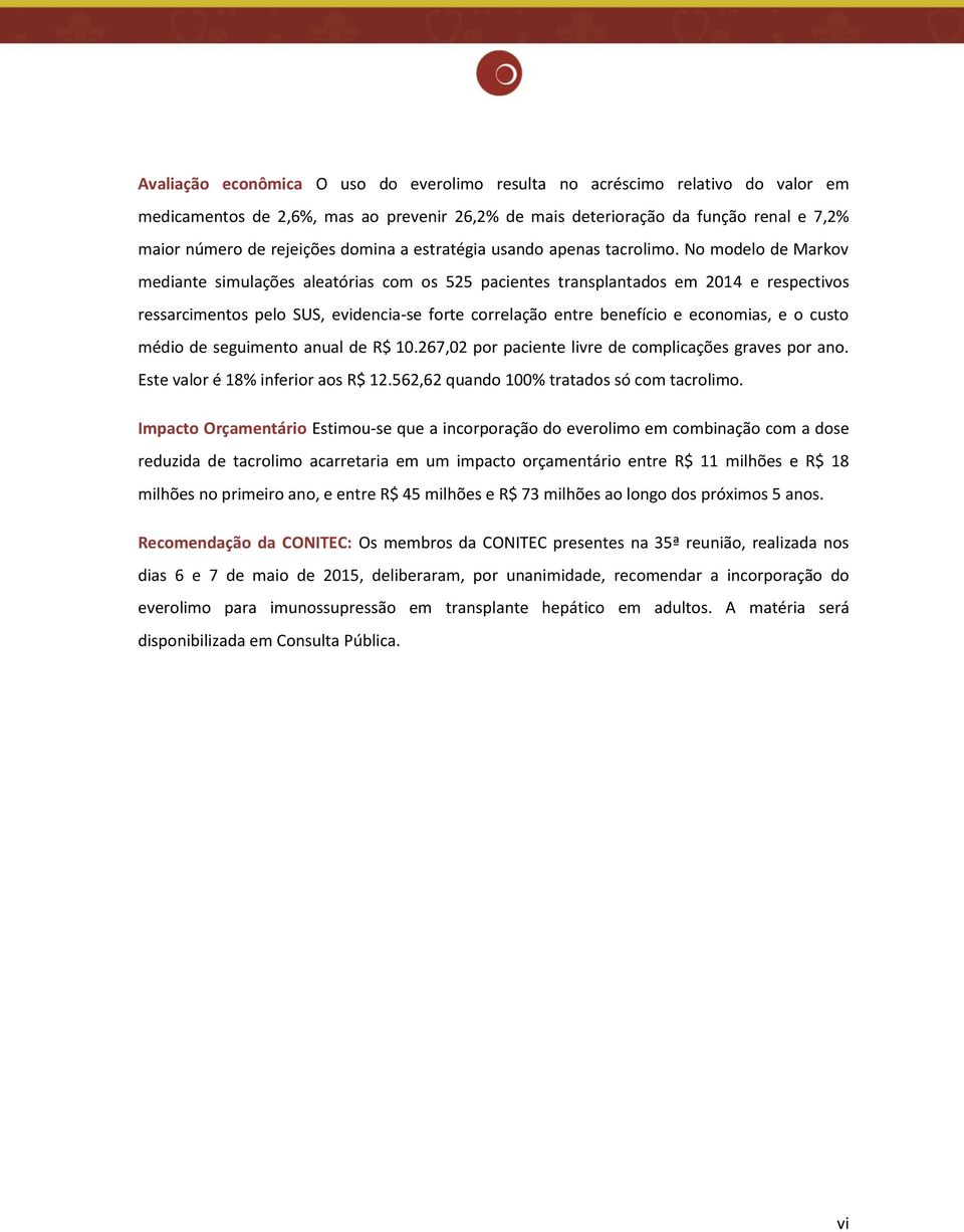 No modelo de Markov mediante simulações aleatórias com os 525 pacientes transplantados em 2014 e respectivos ressarcimentos pelo SUS, evidencia-se forte correlação entre benefício e economias, e o